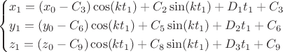 \[
\left\{ \begin{gathered}
  x_1  = (x_0  - C_3 )\cos (kt_1 ) + C_2 \sin (kt_1 ) + D_1 t_1  + C_3  \hfill \\
  y_1  = (y_0  - C_6 )\cos (kt_1 ) + C_5 \sin (kt_1 ) + D_2 t_1  + C_6  \hfill \\
  z_1  = (z_0  - C_9 )\cos (kt_1 ) + C_8 \sin (kt_1 ) + D_3 t_1  + C_9  \hfill \\ 
\end{gathered}  \right.
\]