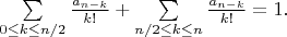 $\sum\limits_{0 \leq k \leq n/2} \frac{a_{n-k}}{k!} + \sum\limits_{n/2 \leq k \leq n} \frac{a_{n-k}}{k!} = 1.$