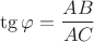 $$\tg \varphi = \frac {AB}{AC}$$
