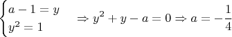 $$\begin{cases}a-1=y\\y^2=1\\\end{cases} \Rightarrow y^{2}+y-a=0 \Rightarrow a=-\dfrac{1}{4}$$