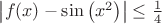 $\left|f(x)-\sin\left(x^2\right)\right|\le\frac 14$