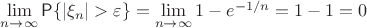 $\lim\limits_{n \to \infty} \mathsf P \{|\xi_n| > \varepsilon\} = \lim\limits_{n \to \infty} 1 - e^{-1/n} = 1-1 = 0$