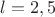 $l=2,5$ $l=2,5$