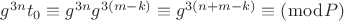 $\[
g^{3n} t_0  \equiv g^{3n} g^{3\left( {m - k} \right)}  \equiv g^{3\left( {n + m - k} \right)}  \equiv \left( {\bmod P} \right)
\]$