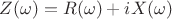 $Z(\omega) = R(\omega) + iX(\omega)$