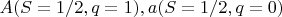 $\ A (S=1/2,  q=1), a (S=1/2,  q=0)$