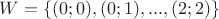 $W = \{(0;0), (0;1), ..., (2;2)\}$