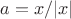 $a= x/|x|$