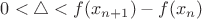 $0<\triangle<f(x_{n+1})-f(x_n)$