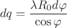 $$ dq = \frac{\lambda R_0 d\varphi}{\cos\varphi}  $$