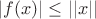 $|f(x)|\leq||x||$