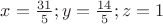 $x= \frac {31}{5}; y= \frac {14} {5}; z = 1$
