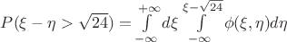 $P(\xi-\eta>\sqrt{24})=\int\limits_{-\infty}^{+\infty}d\xi\int\limits_{-\infty}^{\xi-\sqrt{24}} \phi(\xi, \eta)d\eta$
