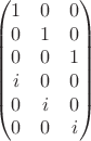 $$\begin{pmatrix}
1 &0  &0 \\
0 & 1 &0 \\
0 & 0 & 1\\
i & 0 &0 \\
0 & i &0 \\
0 & 0 & i
\end{pmatrix}$$
