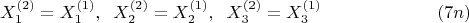 $$
X_1^{(2)}=X_1^{(1)},\;\; X_2^{(2)}=X_2^{(1)},\;\; X_3^{(2)}=X_3^{(1)} \eqno (7n)
$$