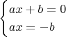 $$\begin{cases}ax+b=0\\
ax=-b\end{cases}$$