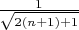 $\frac {1} {\sqrt {2(n+1)+1}}$