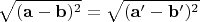 $$\sqrt{(\mathbf{a}-\mathbf{b})^2}=\sqrt{(\mathbf{a}'-\mathbf{b}')^2}$$