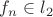 $f_n \in l_2$