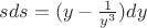 $sds=(y-\frac{1}{y^3})dy$