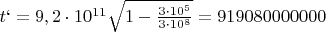 $t`=9,2 \cdot 10^{11} \sqrt{1-\frac{3 \cdot 10^5}{3 \cdot 10^8}} = 919080000000$