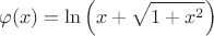 $$\varphi (x)=\ln\left(x+\sqrt{1+x^2}\right)$$