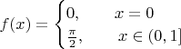 $f(x)=\begin{cases}0,\qquad x=0\\\frac{\pi}{2},\qquad x\in(0,1]\end{cases}$