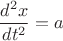 $$\frac{d^2 x}{dt^2} = a$$