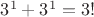 $3^1+3^1=3!$