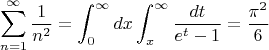 $$
\sum_{n=1}^{\infty} \frac{1}{n^2}=\int_0^{\infty}dx\int_x^{\infty} \frac{dt}{e^t-1}=\frac{\pi^2}{6}
$$