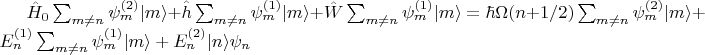 $\hat{H}_0 \sum_{m\neq n}  \psi_m^{(2)}  |m\rangle + \hat{h} \sum_{m\neq n}  \psi_m^{(1)}  |m\rangle  + \hat{W} \sum_{m\neq n}  \psi_m^{(1)}  |m\rangle = 
\hbar \Omega (n + 1/2) \sum_{m\neq n}  \psi_m^{(2)}  |m\rangle + E_n^{(1)} \sum_{m\neq n}  \psi_m^{(1)}  |m\rangle + E_n^{(2)}  |n\rangle \psi_n  $