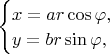 $\begin{cases}
x=ar\cos\varphi, \\
y=br\sin\varphi, \\
\end{cases}$