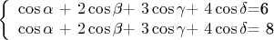 $$  \left\{ \begin{array}{cc} $\cos\alpha$ + $2\cos\beta$+ $3\cos\gamma$+ $4\cos\delta$=6 \\ $\cos\alpha$ + $2\cos\beta$+ $3\cos\gamma$+ $4\cos\delta$= 8\end{array} $$