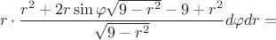 $$ r \cdot \frac{r^2+2r \sin \varphi \sqrt{9-r^2}-9+r^2}{\sqrt{9-r^2}} d \varphi dr =$$
