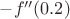$-f''(0.2)$