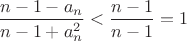 $\dfrac{n-1-a_n}{n-1+a_n^2}<\dfrac{n-1}{n-1}=1$