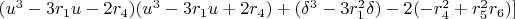 $(u^3-3r_1u-2r_4)(u^3-3r_1u+2r_4)+(\delta^3-3r_1^2\delta)-2(-r_4^2+r_5^2r_6)]$