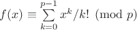 $f(x) \equiv \sum\limits_{k=0}^{p-1} x^k/k! \pmod p$