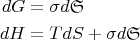 $$\begin{align}dG&=\sigma d\mathfrak{S}\\ dH&=TdS+\sigma d\mathfrak{S}\end{align}$$