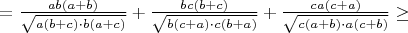 $=\frac{ab(a+b)}{\sqrt{a(b+c)\cdot b(a+c)}}+\frac{bc(b+c)}{\sqrt{b(c+a)\cdot c(b+a)}}+\frac{ca(c+a)}{\sqrt{c(a+b)\cdot a(c+b)}}\geq $