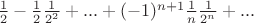 $\frac{1}{2}-\frac{1}{2}\frac{1}{2^2}+...+{(-1)^{n+1}}\frac{1}{n}\frac{1}{2^n}+...$
