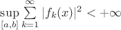$\sup\limits_{[a,b]}\sum\limits_{k=1}^\infty |f_k(x)|^2<+\infty$