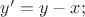 $y'=y-x;$