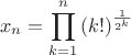 $$
x_n=\prod_{k=1}^{n}{(k!)^\frac{1}{2^k}}
$$