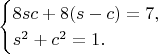 $$\begin{cases}8sc+8(s-c)=7,\\s^2+c^2=1.\end{cases}$$