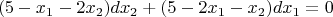 $$ (5 - x_1 - 2x_2)dx_2 + (5 -2x_1 - x_2)dx_1 = 0 $$