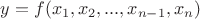 $y=f(x_1, x_2, ..., x_{n-1}, x_n)$