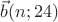 $\vec{b} (n;24)$