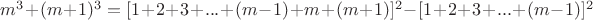 $ m^3 + (m+1)^3 = 
[1 +2 + 3 +...+ (m-1) + m + (m+1)]^2 - [1 +2 + 3 +... + (m-1)]^2 $