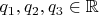 $q_1, q_2, q_3 \in \mathbb{R}$
